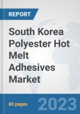 South Korea Polyester Hot Melt Adhesives Market: Prospects, Trends Analysis, Market Size and Forecasts up to 2030- Product Image