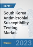 South Korea Antimicrobial Susceptibility Testing Market: Prospects, Trends Analysis, Market Size and Forecasts up to 2030- Product Image