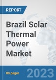 Brazil Solar Thermal Power Market: Prospects, Trends Analysis, Market Size and Forecasts up to 2030- Product Image