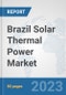 Brazil Solar Thermal Power Market: Prospects, Trends Analysis, Market Size and Forecasts up to 2030 - Product Thumbnail Image