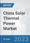 China Solar Thermal Power Market: Prospects, Trends Analysis, Market Size and Forecasts up to 2030 - Product Thumbnail Image