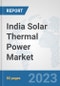 India Solar Thermal Power Market: Prospects, Trends Analysis, Market Size and Forecasts up to 2030 - Product Image