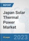 Japan Solar Thermal Power Market: Prospects, Trends Analysis, Market Size and Forecasts up to 2030 - Product Thumbnail Image