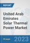 United Arab Emirates Solar Thermal Power Market: Prospects, Trends Analysis, Market Size and Forecasts up to 2030 - Product Thumbnail Image