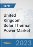 United Kingdom Solar Thermal Power Market: Prospects, Trends Analysis, Market Size and Forecasts up to 2030- Product Image