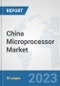 China Microprocessor Market: Prospects, Trends Analysis, Market Size and Forecasts up to 2030 - Product Image
