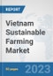 Vietnam Sustainable Farming Market: Prospects, Trends Analysis, Market Size and Forecasts up to 2030 - Product Image