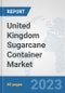 United Kingdom Sugarcane Container Market: Prospects, Trends Analysis, Market Size and Forecasts up to 2030 - Product Thumbnail Image