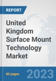 United Kingdom Surface Mount Technology Market: Prospects, Trends Analysis, Market Size and Forecasts up to 2030- Product Image