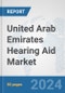 United Arab Emirates Hearing Aid Market: Prospects, Trends Analysis, Market Size and Forecasts up to 2030 - Product Image