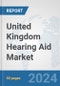 United Kingdom Hearing Aid Market: Prospects, Trends Analysis, Market Size and Forecasts up to 2030 - Product Image