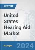 United States Hearing Aid Market: Prospects, Trends Analysis, Market Size and Forecasts up to 2030- Product Image