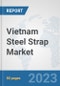 Vietnam Steel Strap Market: Prospects, Trends Analysis, Market Size and Forecasts up to 2030 - Product Thumbnail Image