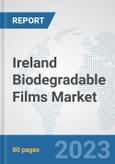 Ireland Biodegradable Films Market: Prospects, Trends Analysis, Market Size and Forecasts up to 2030- Product Image