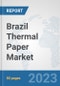 Brazil Thermal Paper Market: Prospects, Trends Analysis, Market Size and Forecasts up to 2030 - Product Thumbnail Image