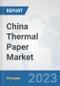 China Thermal Paper Market: Prospects, Trends Analysis, Market Size and Forecasts up to 2030 - Product Image