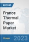 France Thermal Paper Market: Prospects, Trends Analysis, Market Size and Forecasts up to 2030 - Product Thumbnail Image
