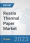 Russia Thermal Paper Market: Prospects, Trends Analysis, Market Size and Forecasts up to 2030 - Product Thumbnail Image