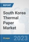 South Korea Thermal Paper Market: Prospects, Trends Analysis, Market Size and Forecasts up to 2030 - Product Image
