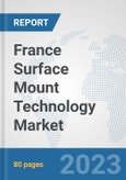 France Surface Mount Technology Market: Prospects, Trends Analysis, Market Size and Forecasts up to 2030- Product Image