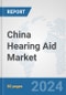 China Hearing Aid Market: Prospects, Trends Analysis, Market Size and Forecasts up to 2030 - Product Image
