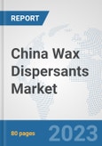 China Wax Dispersants Market: Prospects, Trends Analysis, Market Size and Forecasts up to 2030- Product Image