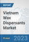 Vietnam Wax Dispersants Market: Prospects, Trends Analysis, Market Size and Forecasts up to 2030 - Product Image