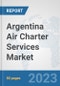 Argentina Air Charter Services Market: Prospects, Trends Analysis, Market Size and Forecasts up to 2030 - Product Image