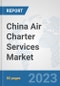 China Air Charter Services Market: Prospects, Trends Analysis, Market Size and Forecasts up to 2030 - Product Thumbnail Image