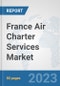 France Air Charter Services Market: Prospects, Trends Analysis, Market Size and Forecasts up to 2030 - Product Thumbnail Image