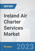 Ireland Air Charter Services Market: Prospects, Trends Analysis, Market Size and Forecasts up to 2030- Product Image