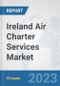 Ireland Air Charter Services Market: Prospects, Trends Analysis, Market Size and Forecasts up to 2030 - Product Thumbnail Image