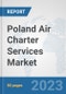 Poland Air Charter Services Market: Prospects, Trends Analysis, Market Size and Forecasts up to 2030 - Product Image