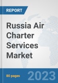 Russia Air Charter Services Market: Prospects, Trends Analysis, Market Size and Forecasts up to 2030- Product Image