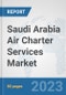 Saudi Arabia Air Charter Services Market: Prospects, Trends Analysis, Market Size and Forecasts up to 2030 - Product Image