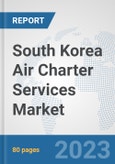 South Korea Air Charter Services Market: Prospects, Trends Analysis, Market Size and Forecasts up to 2030- Product Image