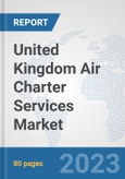 United Kingdom Air Charter Services Market: Prospects, Trends Analysis, Market Size and Forecasts up to 2030- Product Image