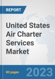 United States Air Charter Services Market: Prospects, Trends Analysis, Market Size and Forecasts up to 2030- Product Image