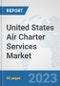 United States Air Charter Services Market: Prospects, Trends Analysis, Market Size and Forecasts up to 2030 - Product Thumbnail Image