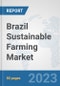 Brazil Sustainable Farming Market: Prospects, Trends Analysis, Market Size and Forecasts up to 2030 - Product Image