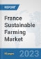 France Sustainable Farming Market: Prospects, Trends Analysis, Market Size and Forecasts up to 2030 - Product Image