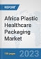 Africa Plastic Healthcare Packaging Market: Prospects, Trends Analysis, Market Size and Forecasts up to 2030 - Product Thumbnail Image