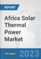 Africa Solar Thermal Power Market: Prospects, Trends Analysis, Market Size and Forecasts up to 2030 - Product Image