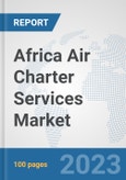 Africa Air Charter Services Market: Prospects, Trends Analysis, Market Size and Forecasts up to 2030- Product Image