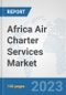 Africa Air Charter Services Market: Prospects, Trends Analysis, Market Size and Forecasts up to 2030 - Product Image