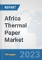 Africa Thermal Paper Market: Prospects, Trends Analysis, Market Size and Forecasts up to 2030 - Product Image