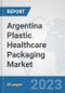 Argentina Plastic Healthcare Packaging Market: Prospects, Trends Analysis, Market Size and Forecasts up to 2030 - Product Image