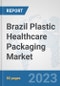 Brazil Plastic Healthcare Packaging Market: Prospects, Trends Analysis, Market Size and Forecasts up to 2030 - Product Thumbnail Image