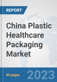 China Plastic Healthcare Packaging Market: Prospects, Trends Analysis, Market Size and Forecasts up to 2030- Product Image