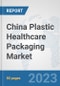 China Plastic Healthcare Packaging Market: Prospects, Trends Analysis, Market Size and Forecasts up to 2030 - Product Thumbnail Image